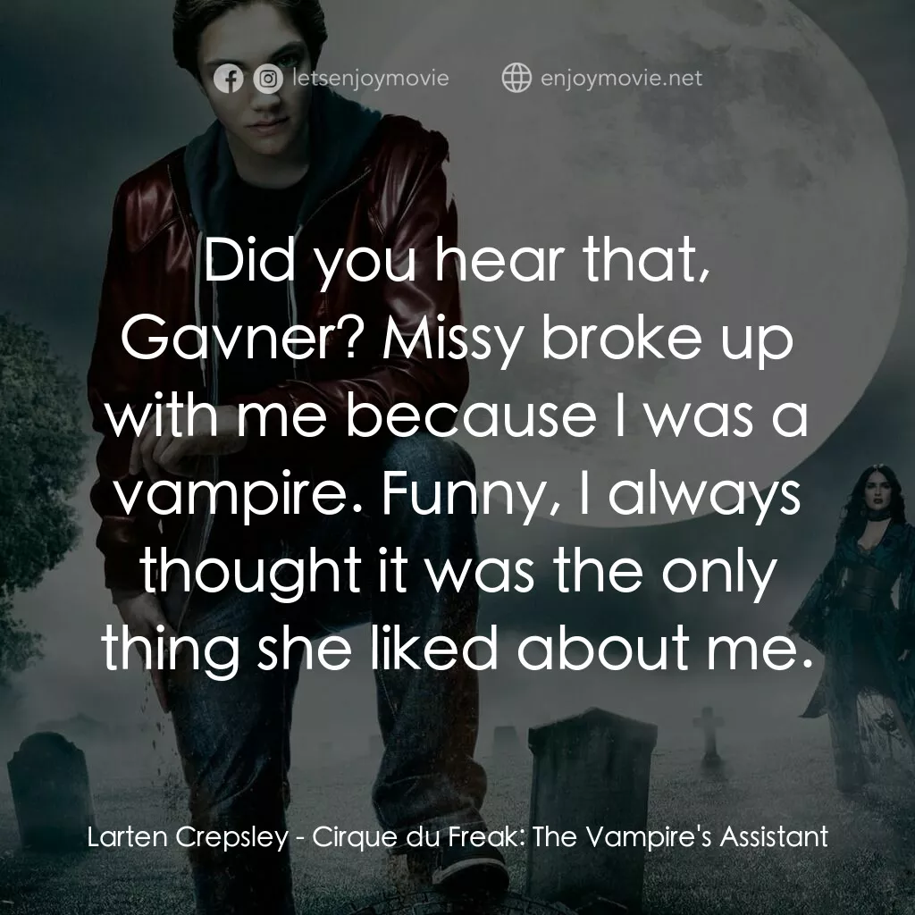 向達倫大冒險：鬼不理的助手電影對白：Larten Crepsley:  Did you hear that, Gavner? Missy broke up with me because I was