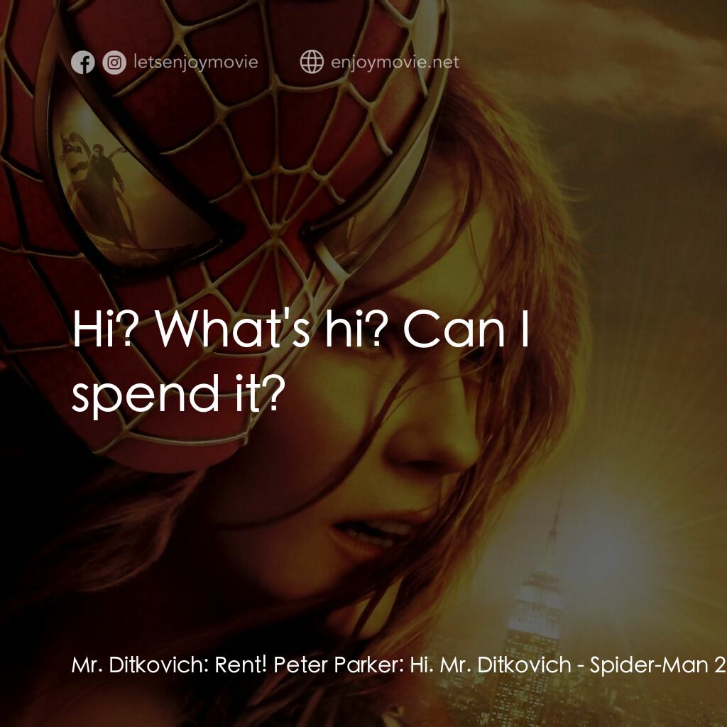 蜘蛛人2電影對白：Mr. Ditkovich:  Rent! Peter Parker:  Hi. Mr. Ditkovich:  Hi? What's hi? Can I spe