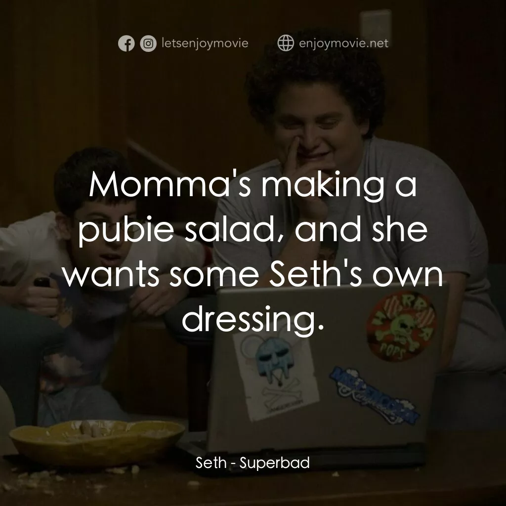 《男孩我最壞 》經典台詞：Seth:  Momma's making a pubie salad, and she w ...