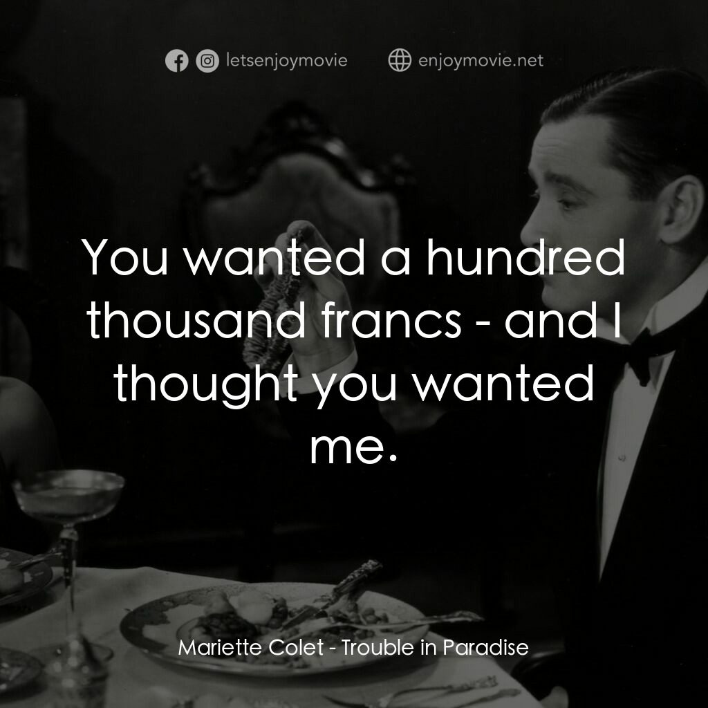 天堂艷史電影對白：Mariette Colet:  You wanted a hundred thousand francs - and I thought you wanted 