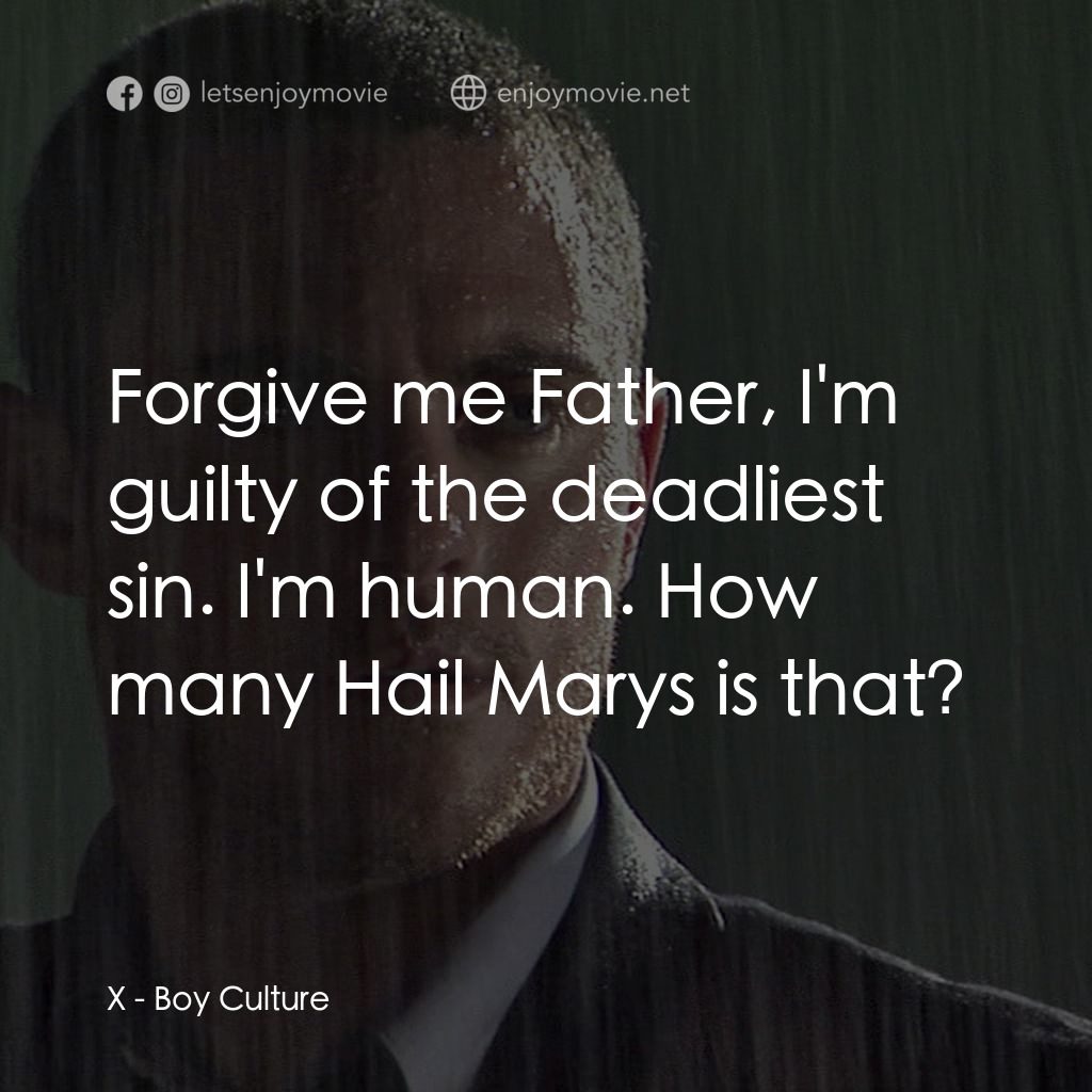 男國少年夢經典對白：X: Forgive me Father, I'm guilty of the deadliest sin. I'm human. How many Hail Marys is that
