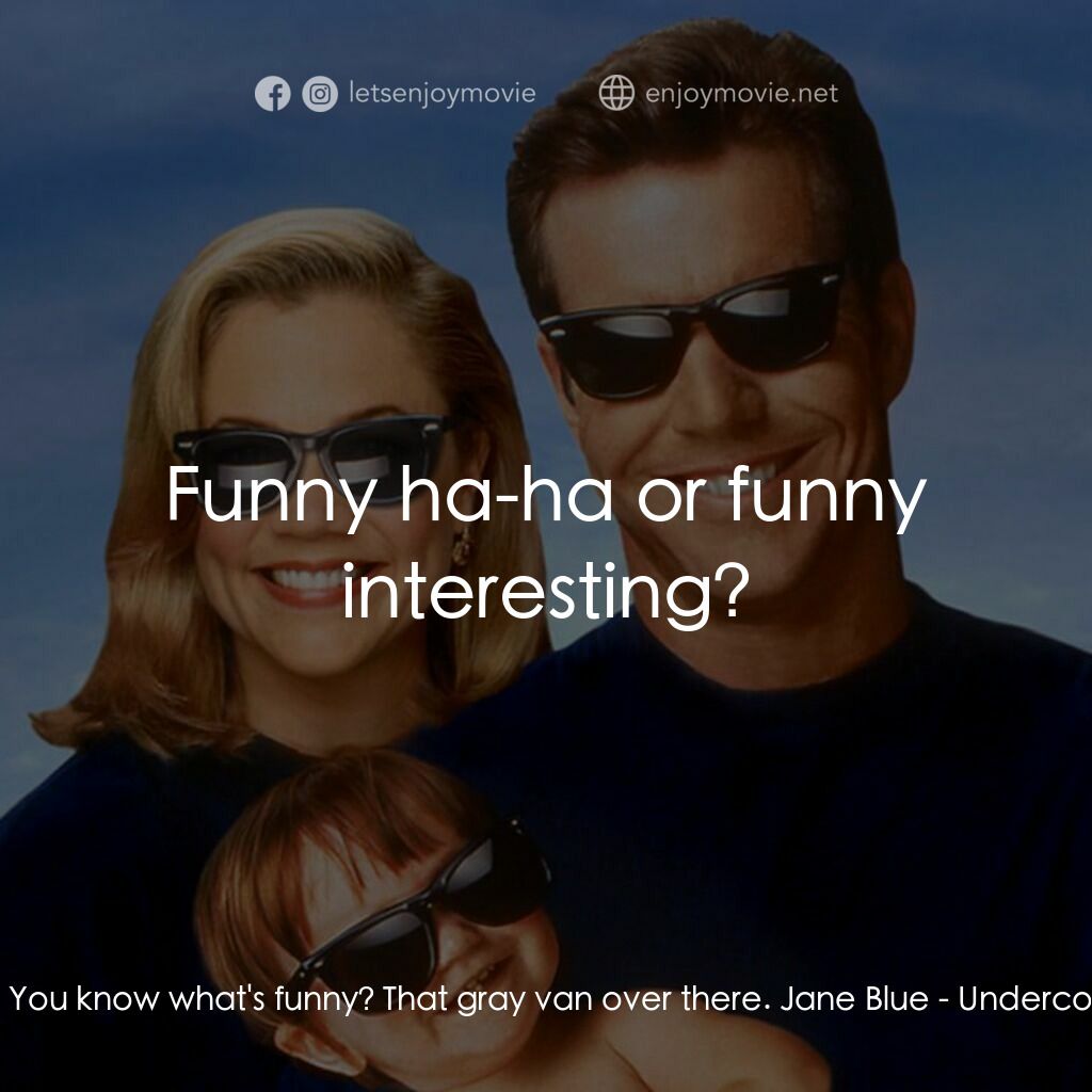 特務家族電影對白：Jeff Blue:  You know what's funny? That gray van over there. Jane Blue:  Funny ha