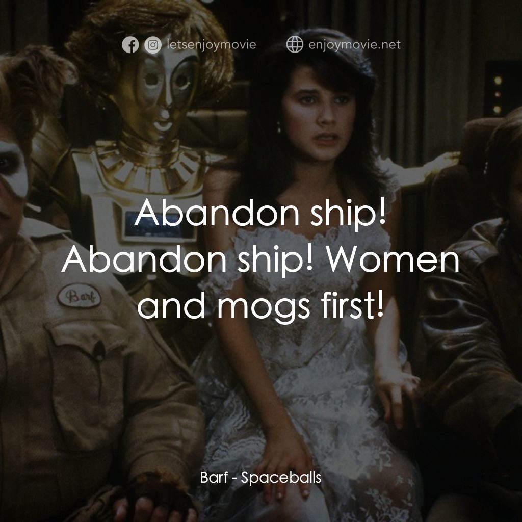 太空堡大決戰電影對白：Barf: Abandon ship! Abandon ship! Women and mogs first!