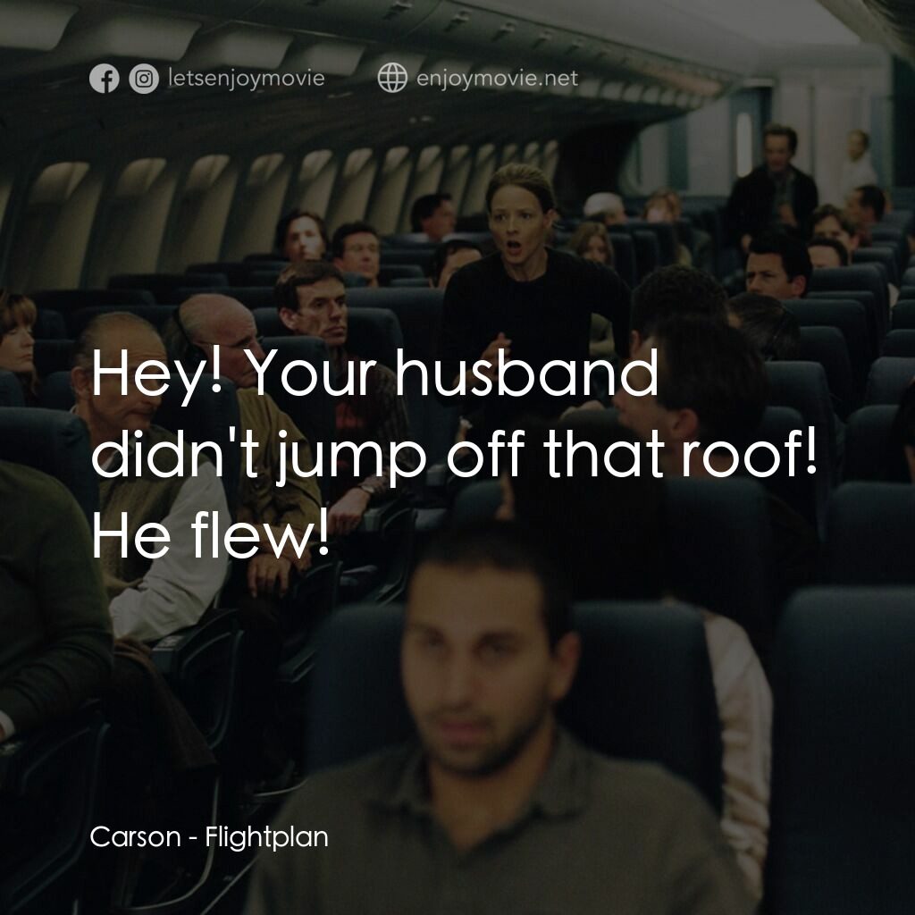 高凶三萬尺電影對白：Carson:  Hey! Your husband didn't jump off that roof! He flew!