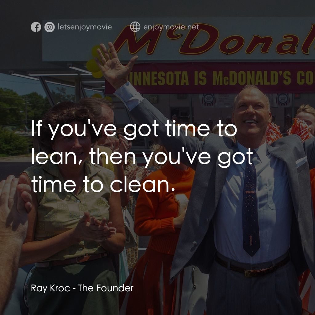 速食遊戲電影對白：Ray Kroc: If you've got time to lean, then you've got time to clean.