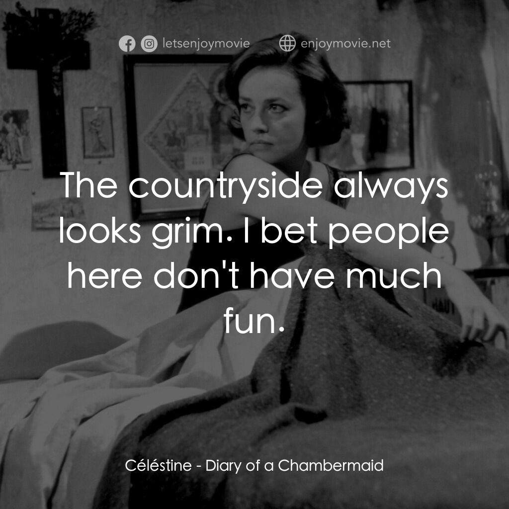 女僕日記電影對白：Céléstine:  The countryside always looks grim. I bet people here don't have much 