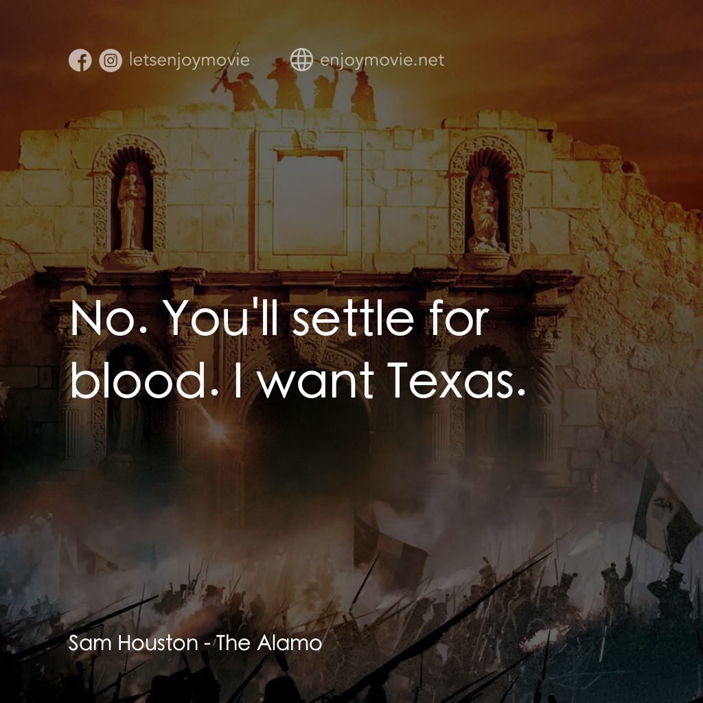 圍城 13 天：阿拉莫戰役電影對白：Sam Houston: No. You'll settle for blood. I want Texas.
