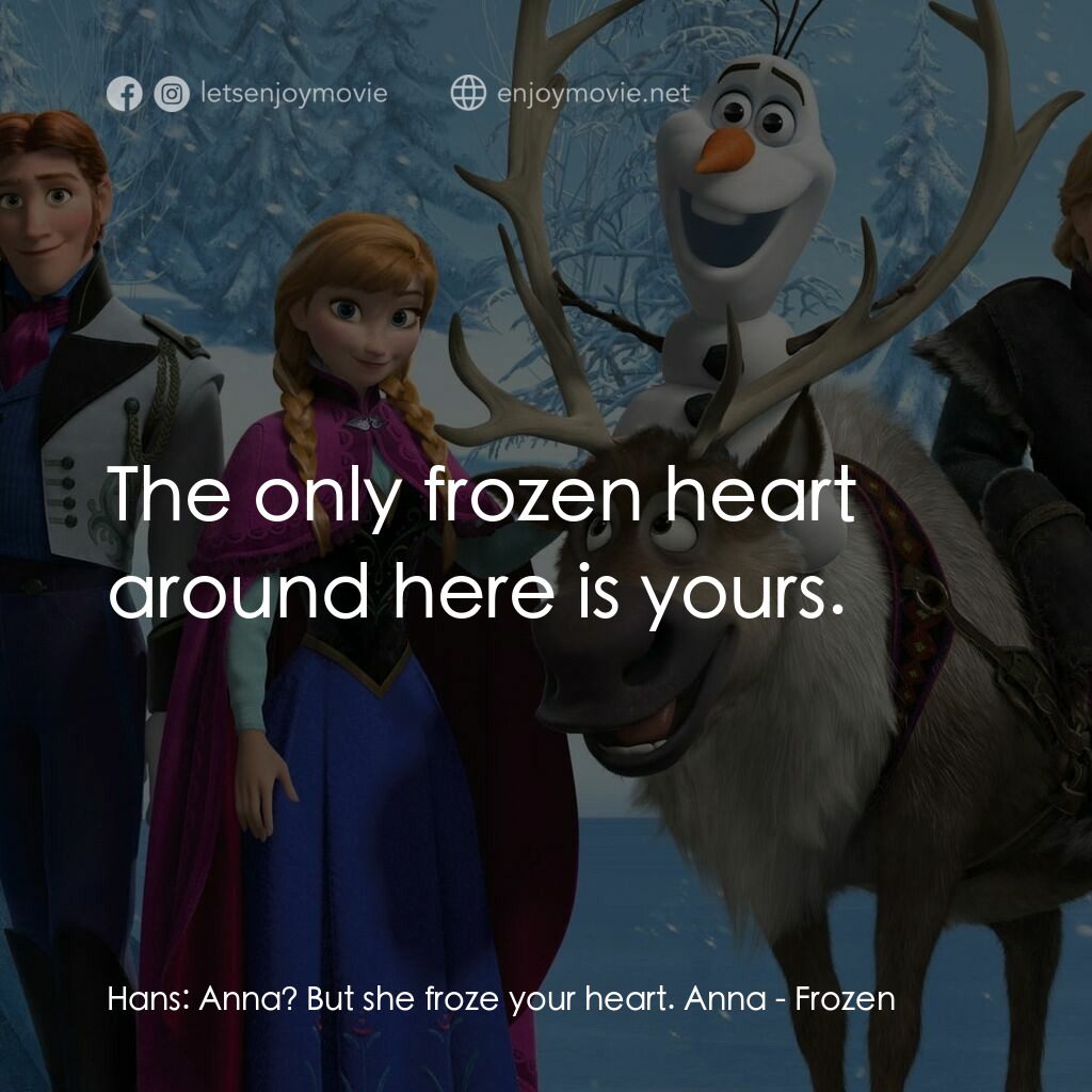 魔雪奇緣電影對白：Hans:  Anna? But she froze your heart. Anna:  The only frozen heart around here i