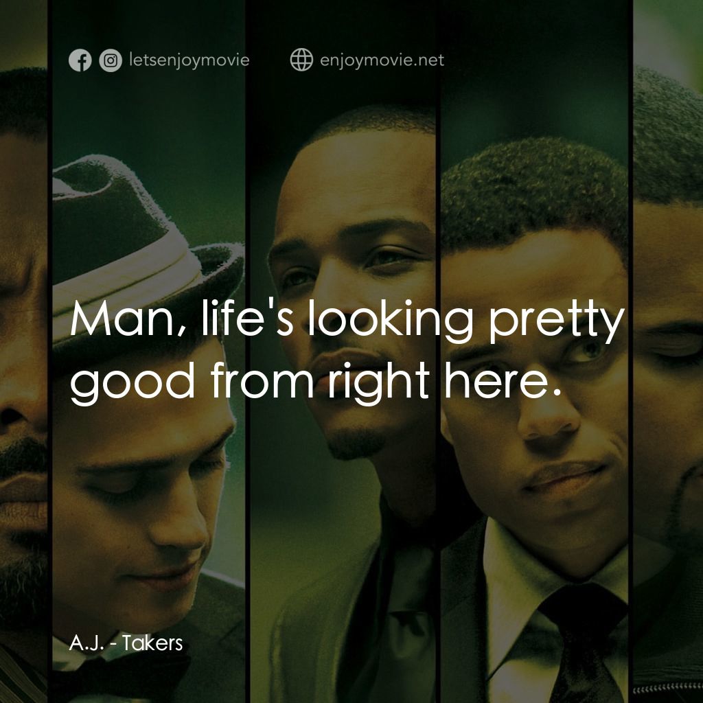 偷天搶地電影對白：A.J.: Man, life's looking pretty good from right here.