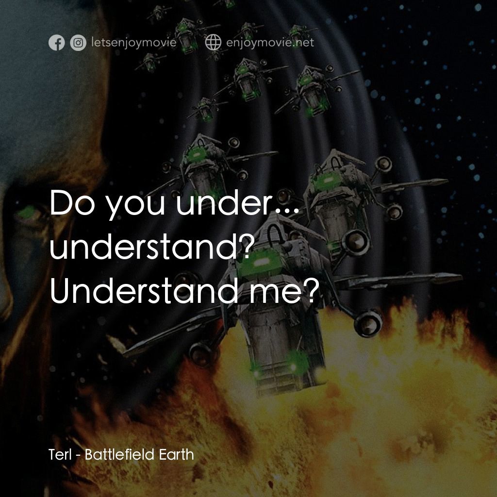 地球戰場電影對白：Terl: Do you under... understand? Understand me?