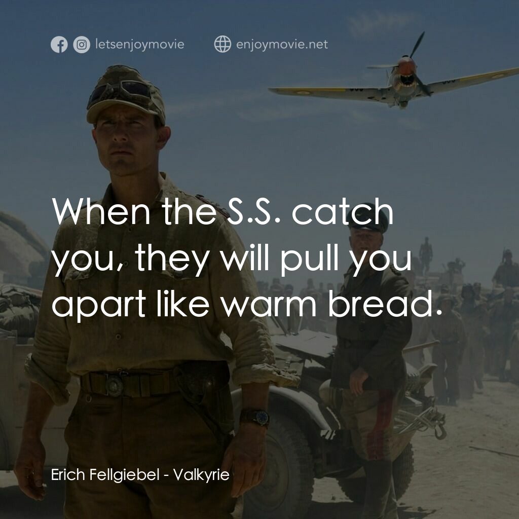 華爾基利暗殺行動電影對白：Erich Fellgiebel:  When the S.S. catch you, they will pull you apart like warm br