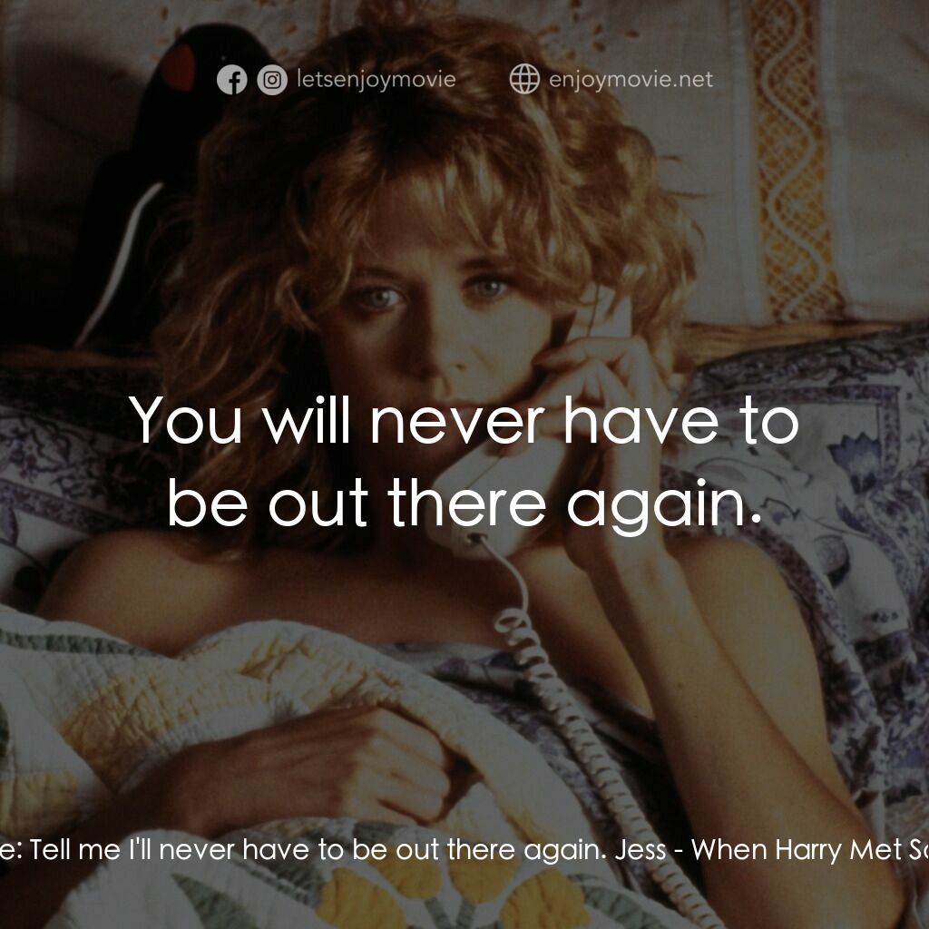 90男歡女愛電影對白：Marie:  Tell me I'll never have to be out there again. Jess:  You will never have