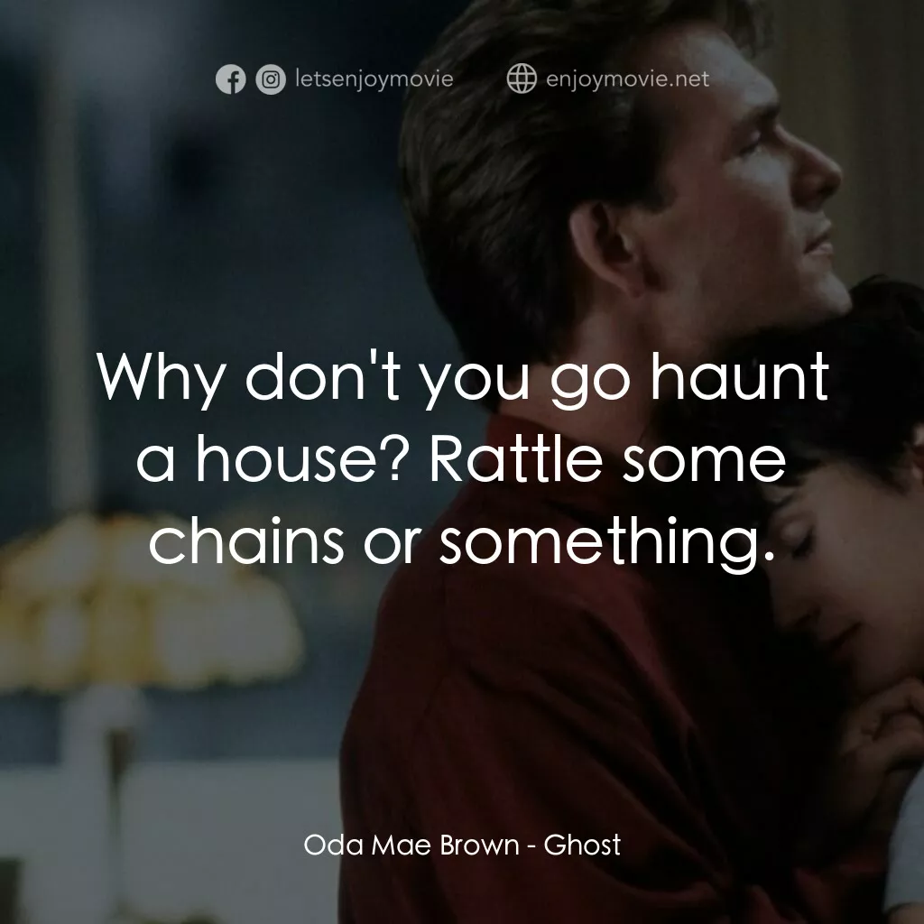 第六感生死戀電影對白：Oda Mae Brown:  Why don't you go haunt a house? Rattle some chains or something.