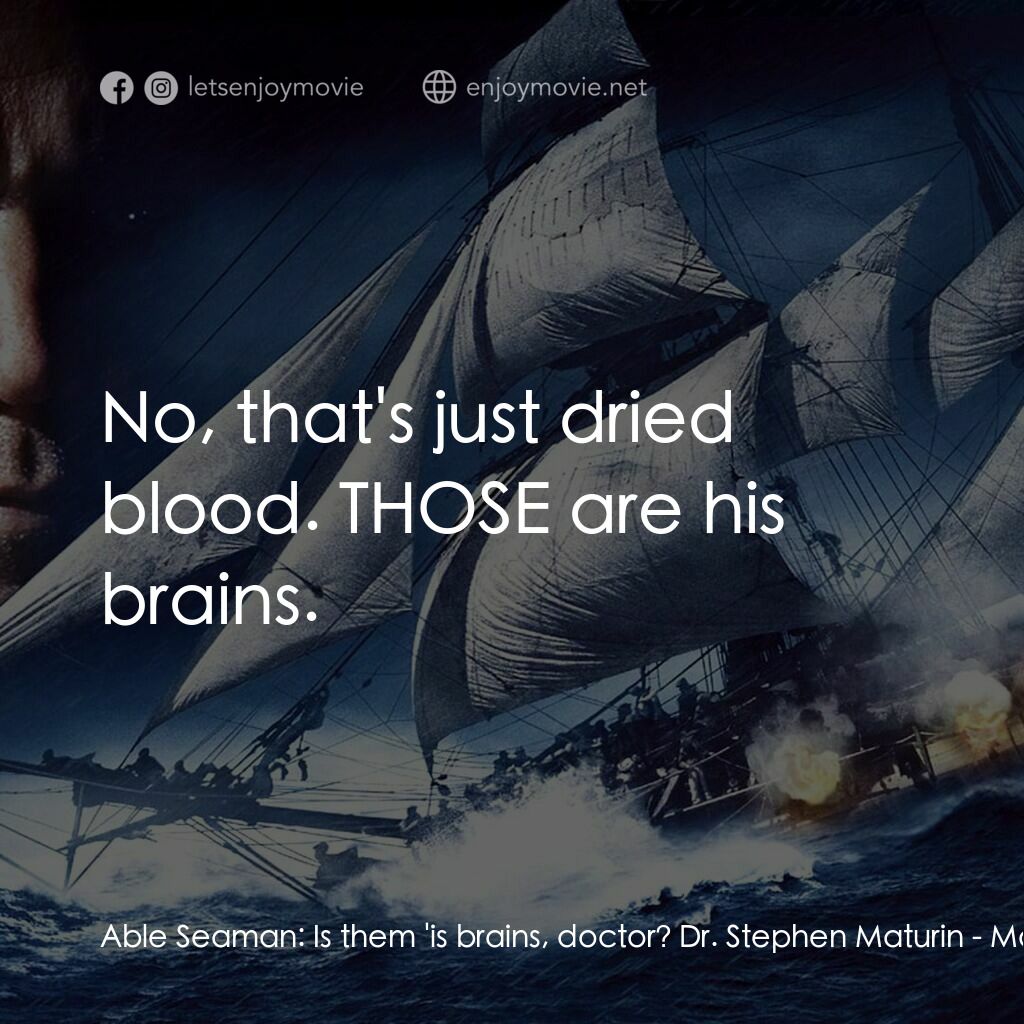 軍天勇將：戰海豪情電影對白：Able Seaman:  Is them 'is brains, doctor? Dr. Stephen Maturin:  No, that's just d