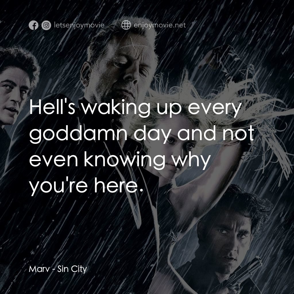 罪惡城電影對白：Marv: Hell's waking up every goddamn day and not even knowing why you're here.