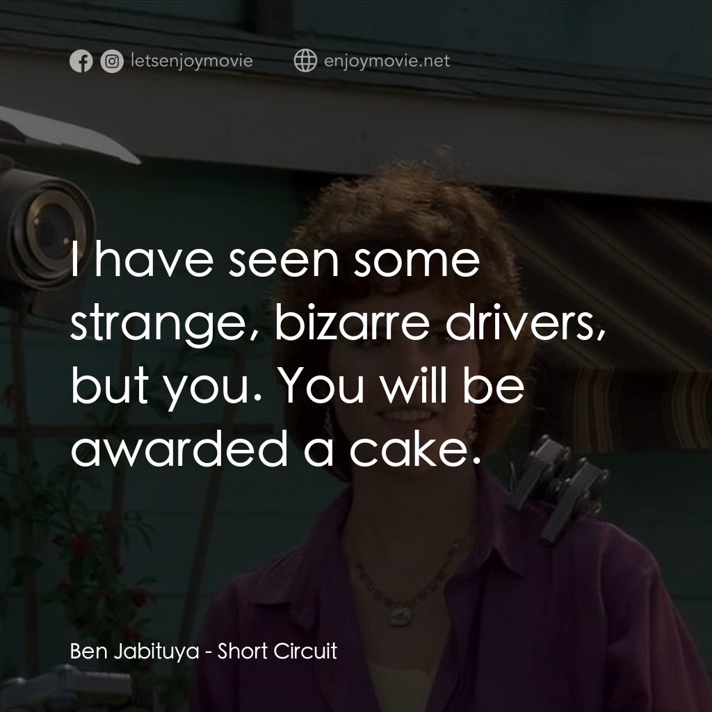 霹靂五號電影對白：Ben Jabituya: I have seen some strange, bizarre drivers, but you. You will be awa