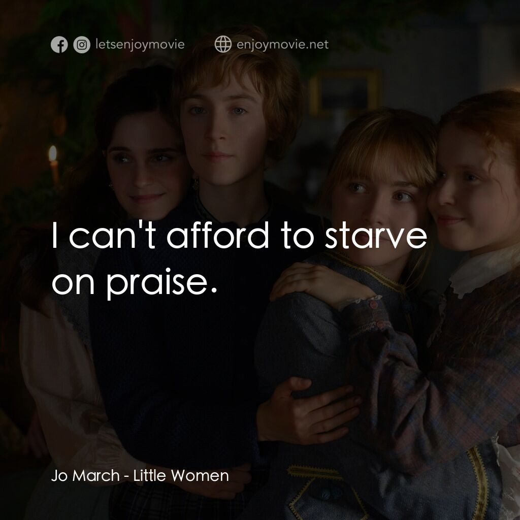 小婦人電影對白：Jo March:  I can't afford to starve on praise.