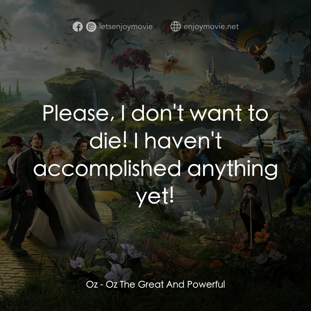 魔境仙踪電影對白：Oz:  Please, I don't want to die! I haven't accomplished anything yet!