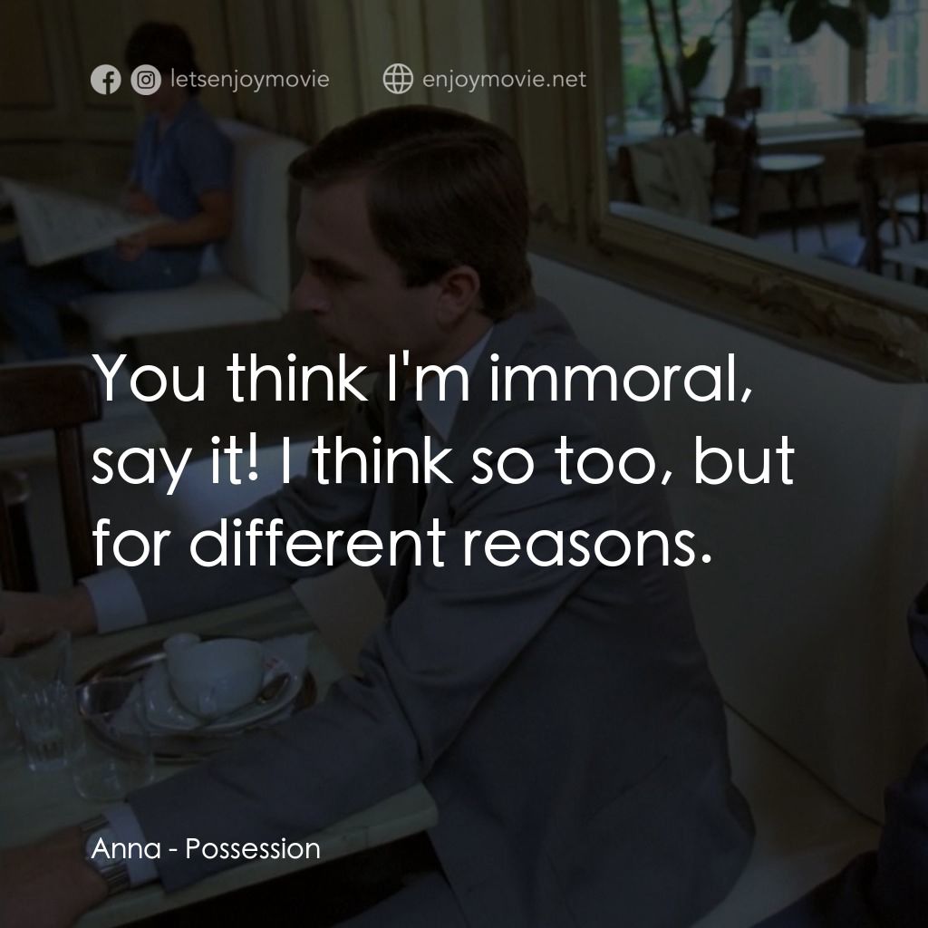 着魔電影對白：Anna: You think I'm immoral, say it! I think so too, but for different reasons.