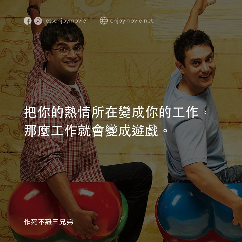 作死不離三兄弟電影對白：把你的熱情所在變成你的工作，那麼工作就會變成遊戲。