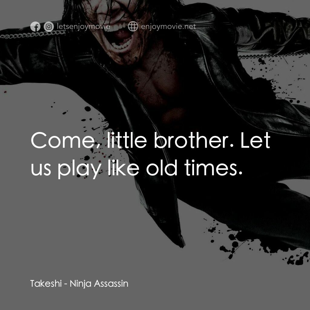 忍者刺客電影對白：Takeshi:  Come, little brother. Let us play like old times.