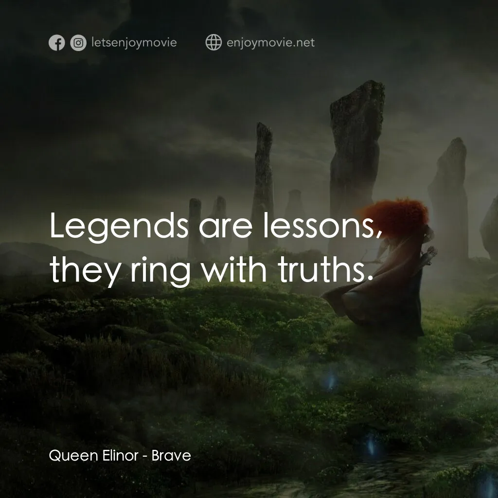 勇敢傳說電影對白：Queen Elinor:  Legends are lessons, they ring with truths.