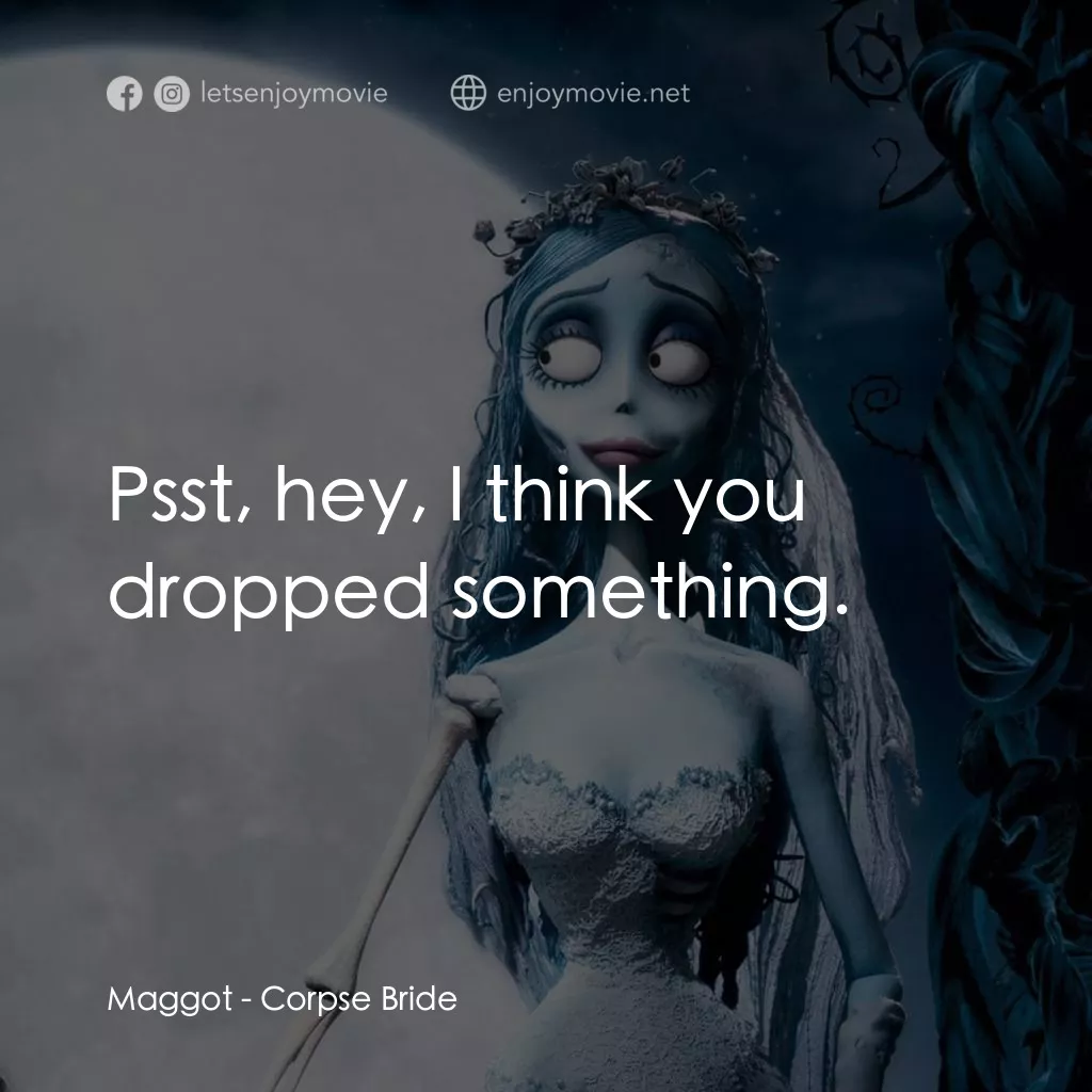 怪誕屍新娘電影對白：Maggot: Psst, hey, I think you dropped something.