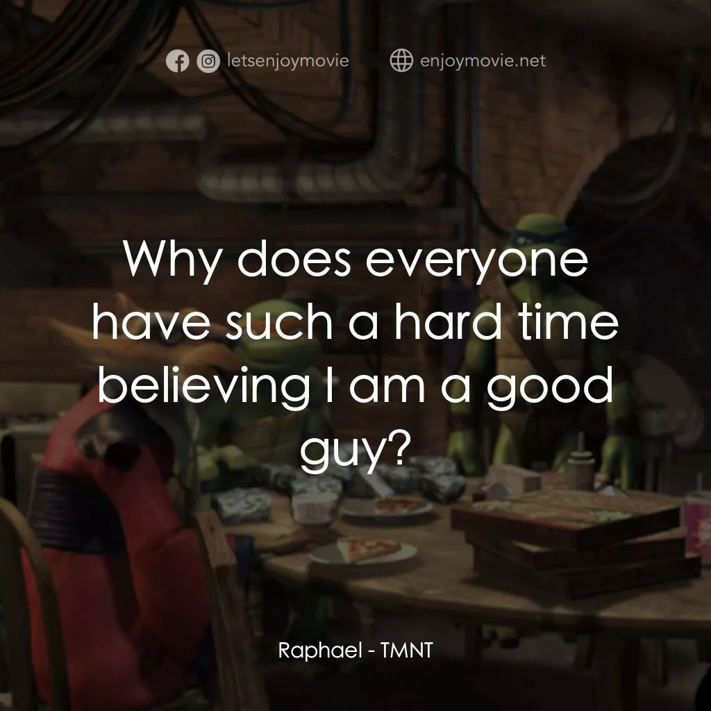 忍者龜：炫風再起電影對白：Raphael: Why does everyone have such a hard time believing I am a good guy?