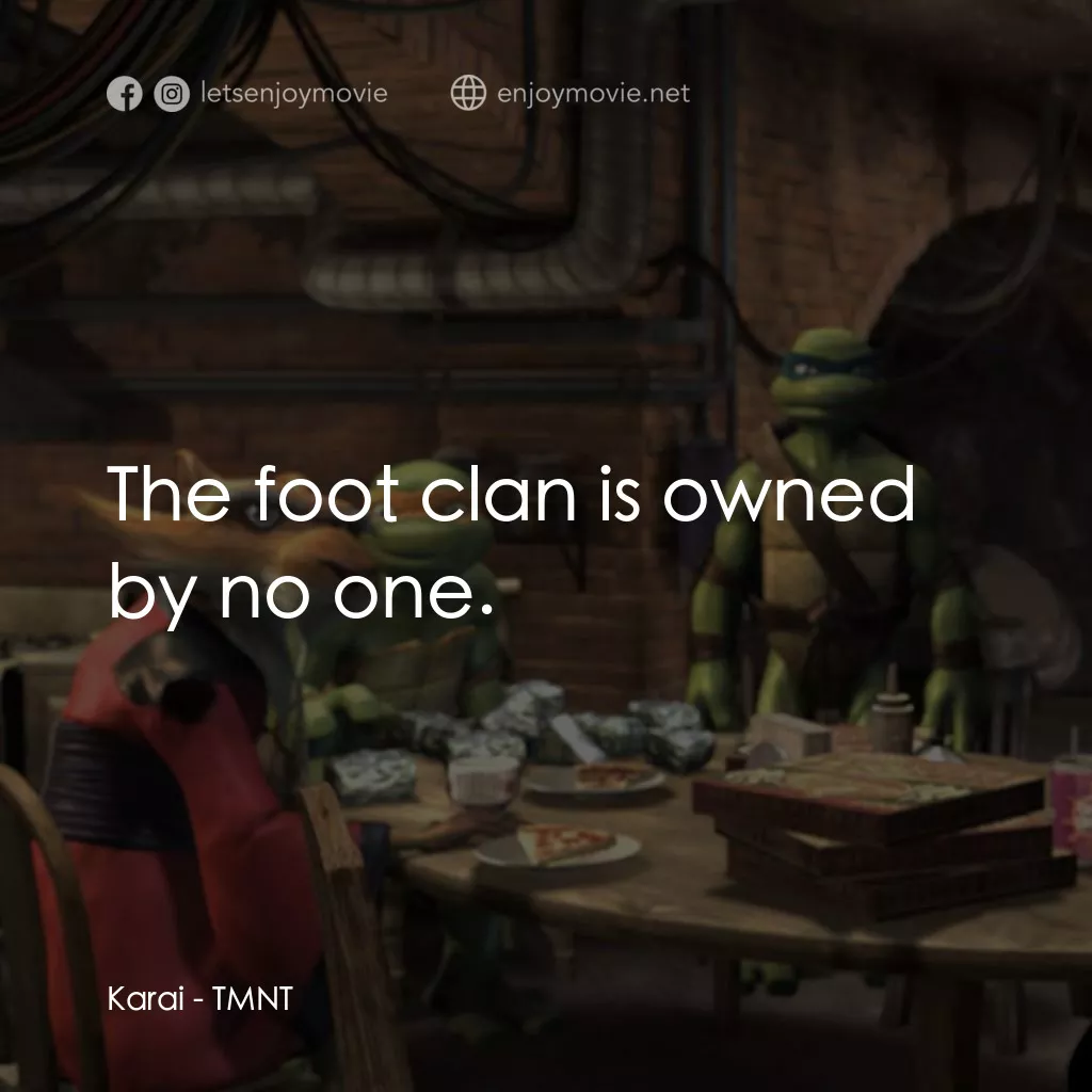 忍者龜：炫風再起電影對白：Karai: The foot clan is owned by no one.