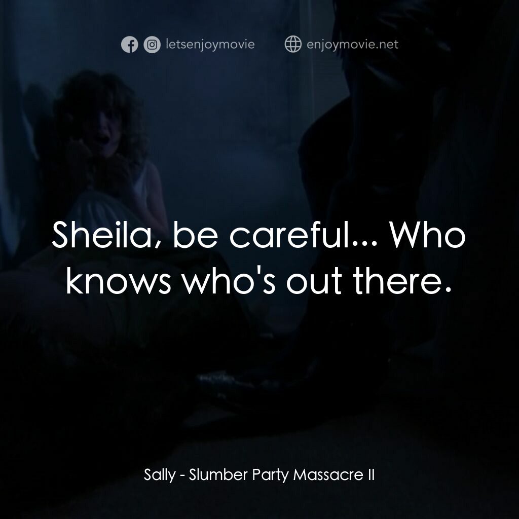 睡衣晚會大屠殺 2電影對白：Sally:  Sheila, be careful... Who knows who's out there.