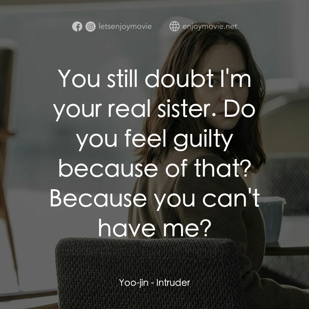惡．迴家電影對白：Yoo-jin:  You still doubt I'm your real sister. Do you feel guilty because of tha