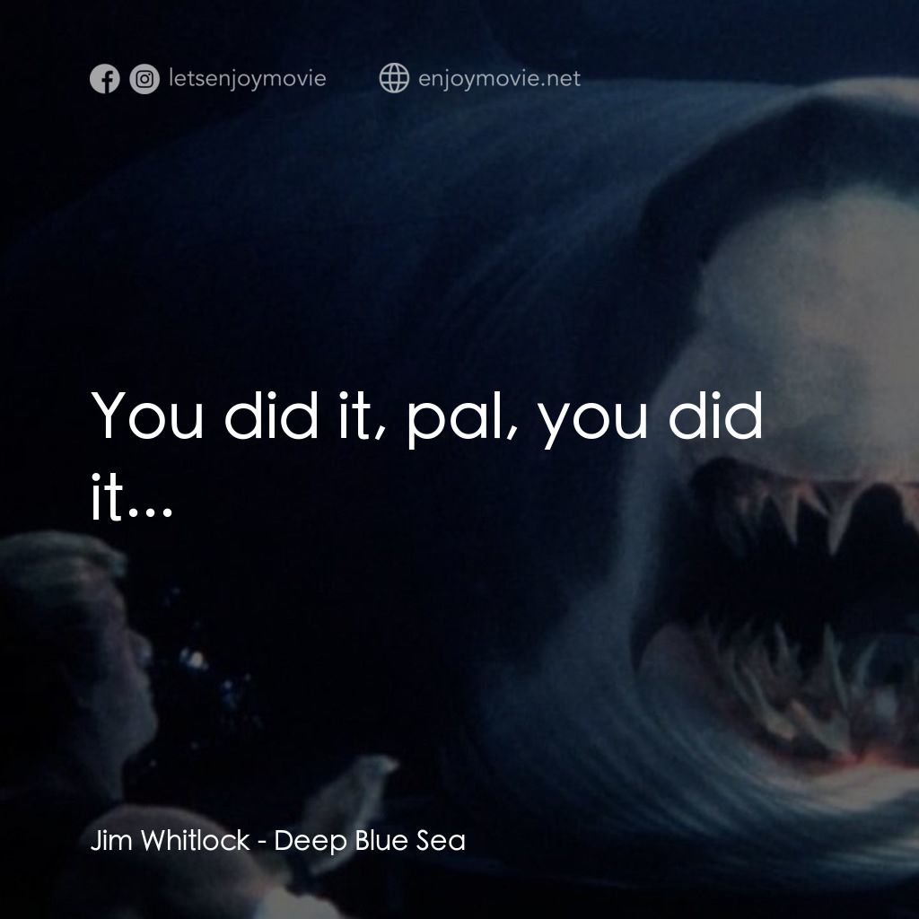 深海變種電影對白：Jim Whitlock: You did it, pal, you did it...