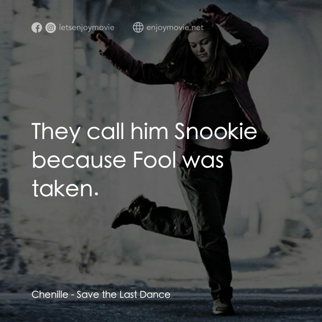 舞動激情電影對白：Chenille:  They call him Snookie because Fool was taken.