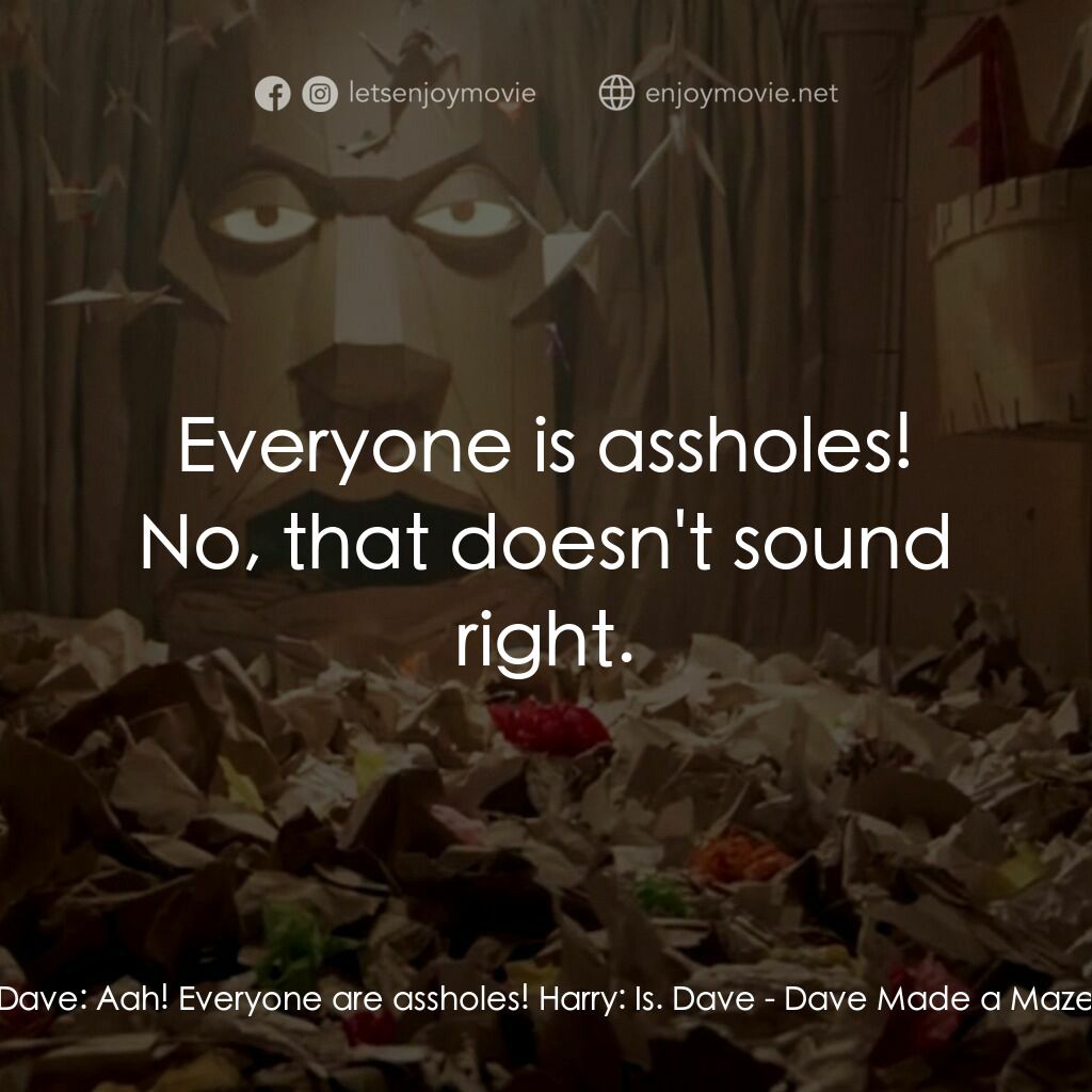 紙迷宮電影對白：Dave:  Aah! Everyone are assholes! Harry:  Is. Dave:  Everyone is assholes! No, t