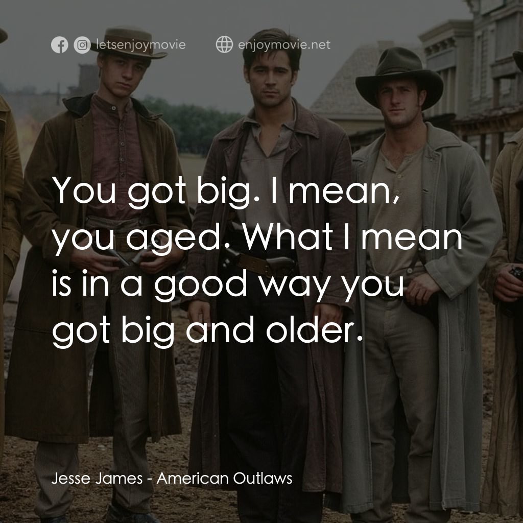 狂風沙經典對白：Jesse James: You got big. I mean, you aged. What I mean is in a good way you got big and older.
