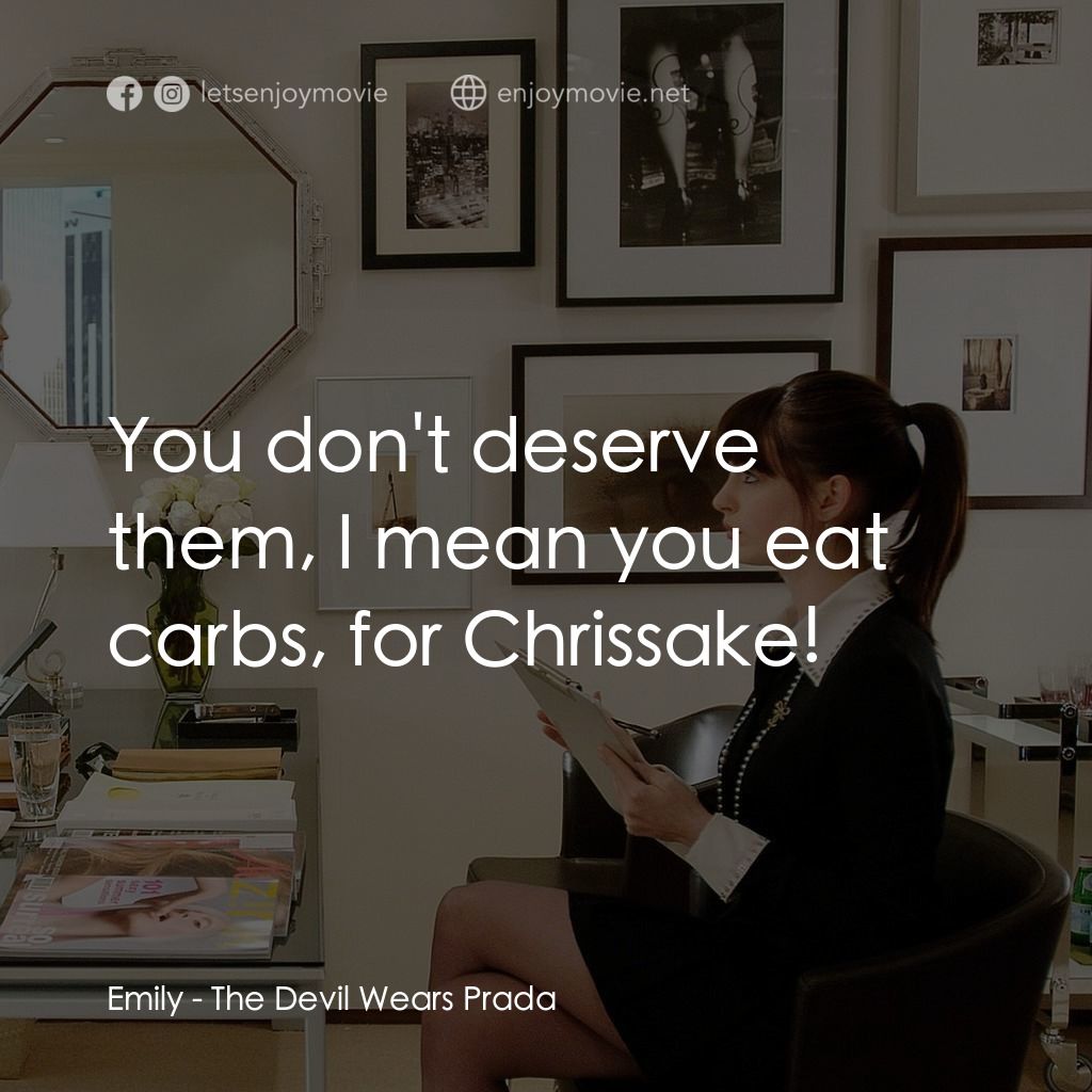 穿Prada的惡魔電影對白：Emily: You don't deserve them, I mean you eat carbs, for Chrissake!