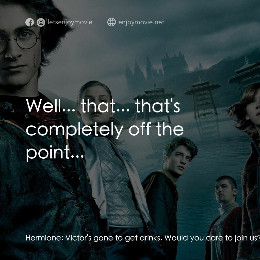 哈利波特：火盃的考驗電影對白：Hermione:  Victor's gone to get drinks. Would you care to join us? Ron:  No, we w