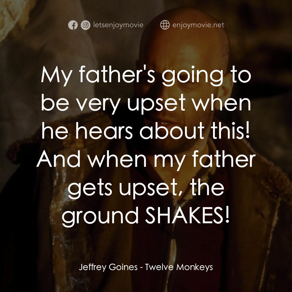 未來總動員電影對白：Jeffrey Goines:  My father's going to be very upset when he hears about this! And