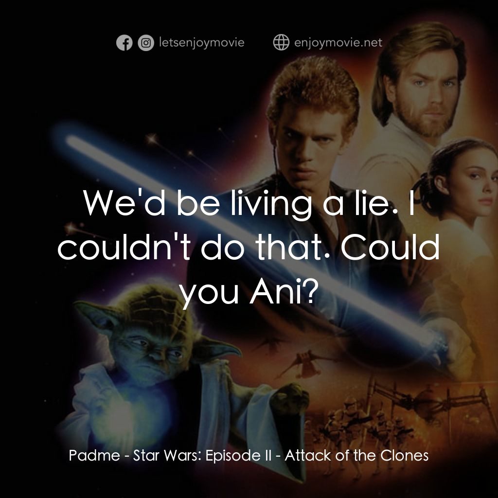 星球大戰前傳II：複製人侵略電影對白：Padme: We'd be living a lie. I couldn't do that. Could you Ani?
