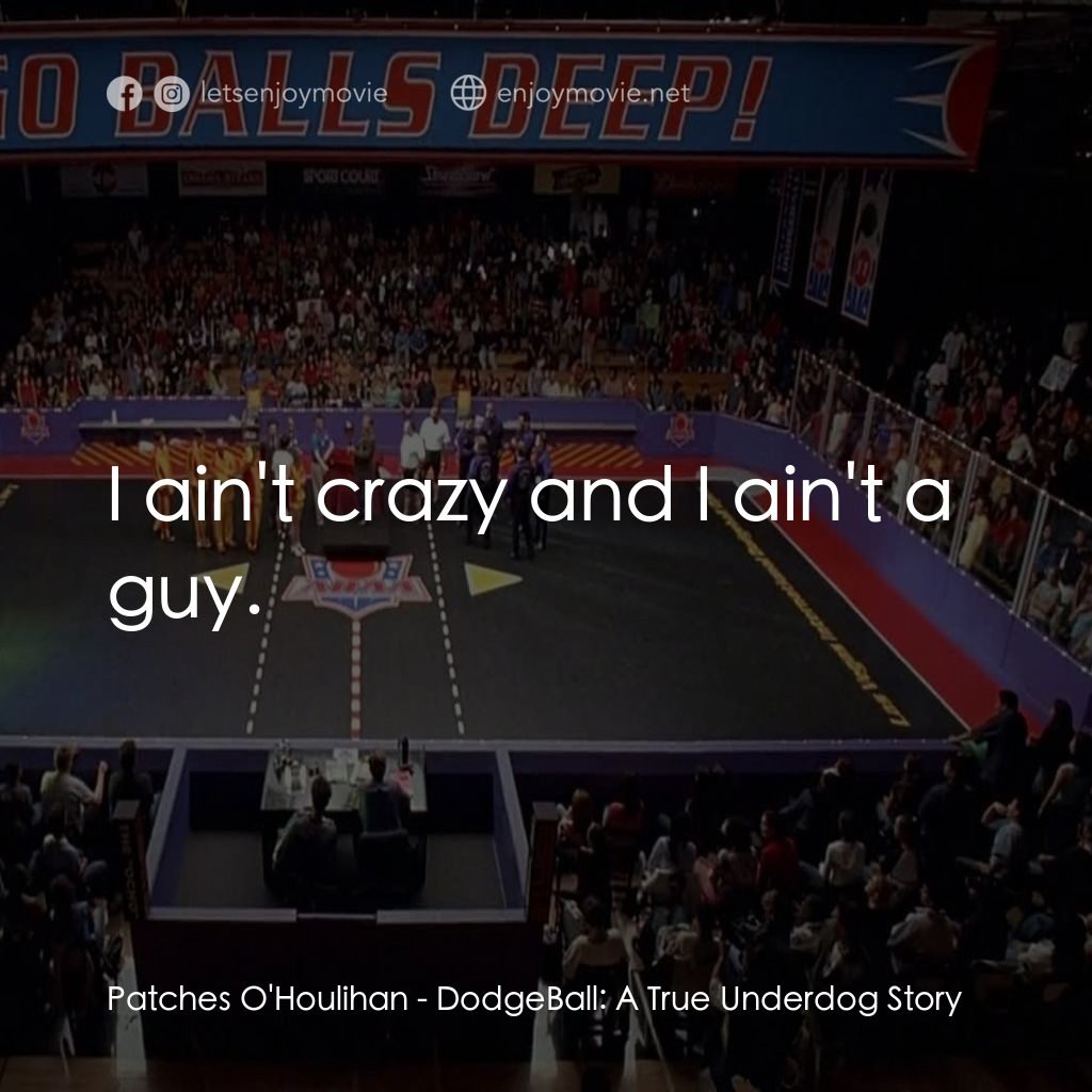 鐵男躲避球電影對白：Patches O'Houlihan: I ain't crazy and I ain't a guy.
