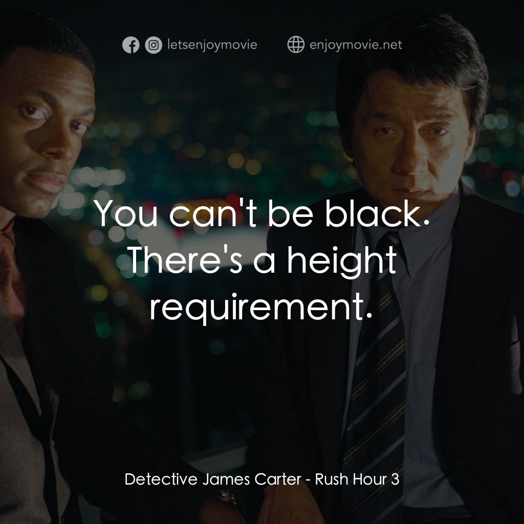 尖峰時刻 3電影對白：Detective James Carter: You can't be black. There's a height requirement.