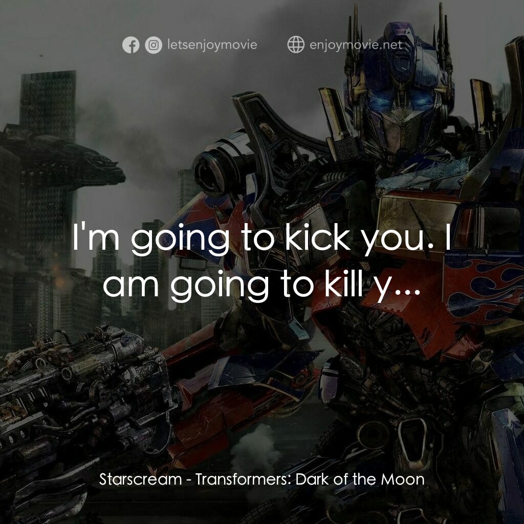 變形金剛: 黑月降臨電影對白：Starscream:  I'm going to kick you. I am going to kill y...