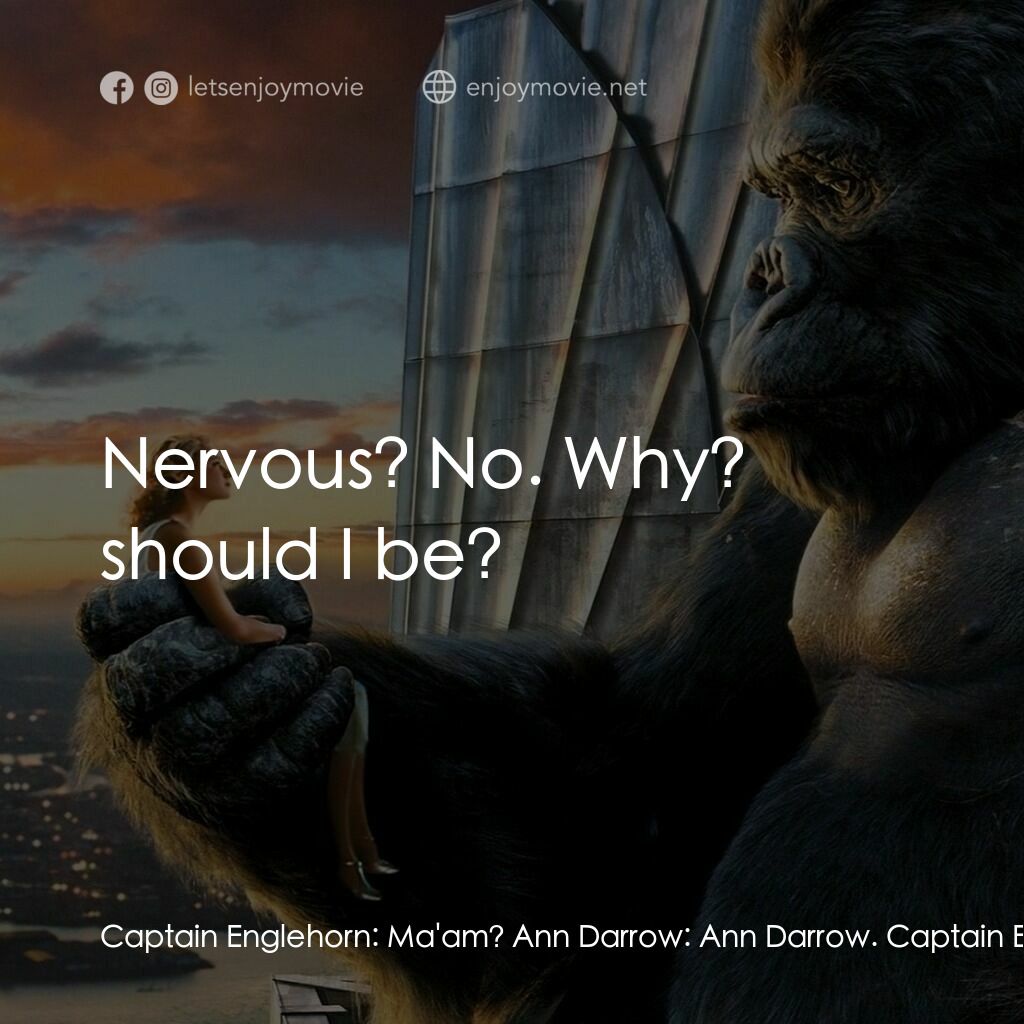 金剛電影對白：Captain Englehorn:  Ma'am? Ann Darrow:  Ann Darrow. Captain Englehorn:  So, you a