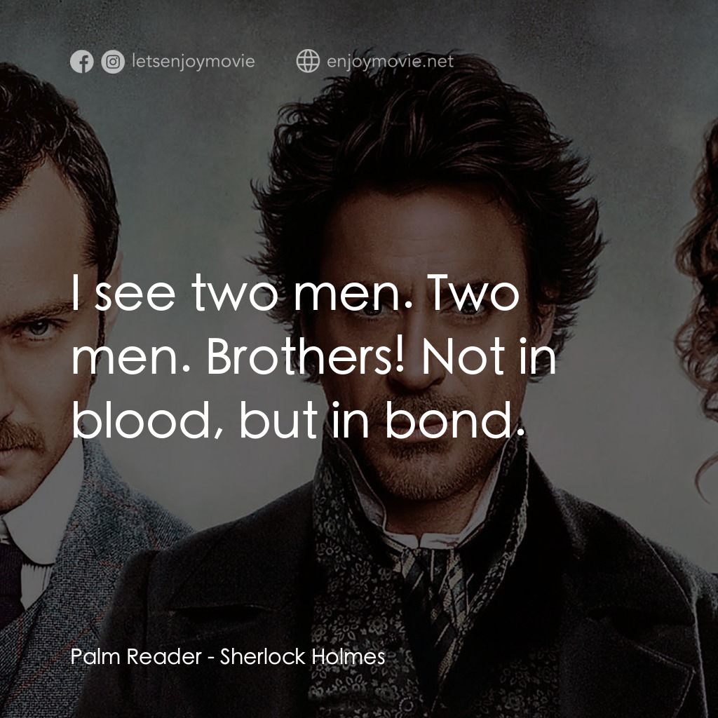 神探福爾摩斯電影對白：Palm Reader: I see two men. Two men. Brothers! Not in blood, but in bond.