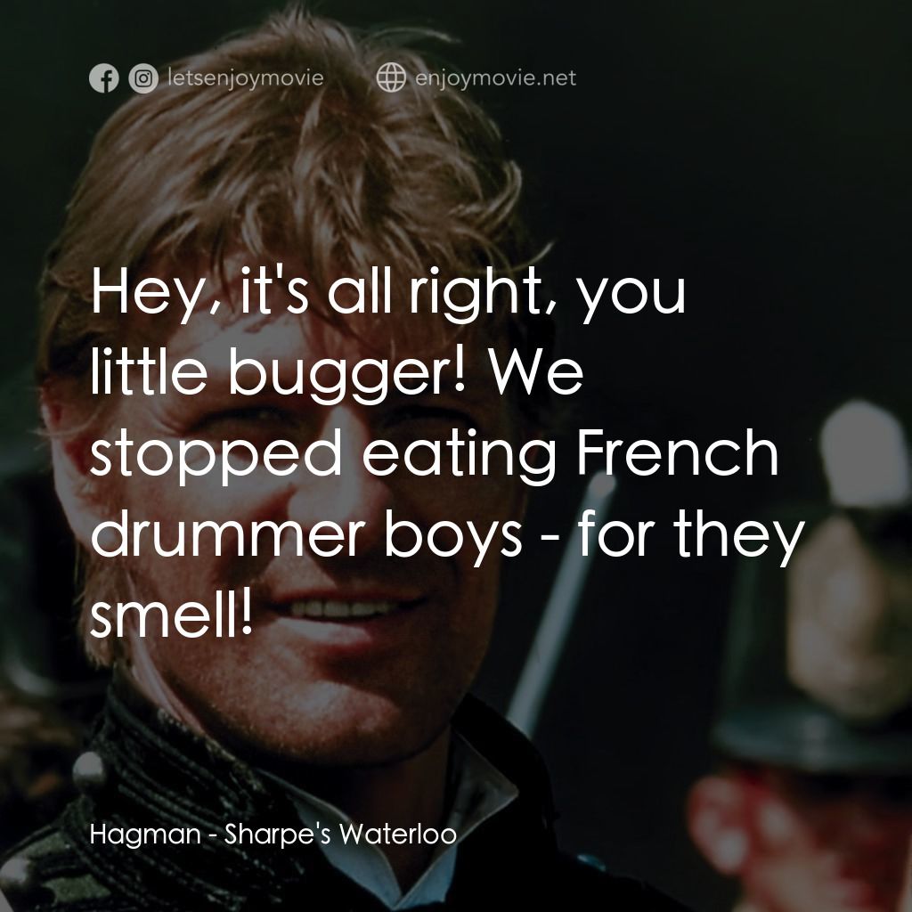 Sharpe's Waterloo電影對白：Hagman: Hey, it's all right, you little bugger! We stopped eating French drummer 
