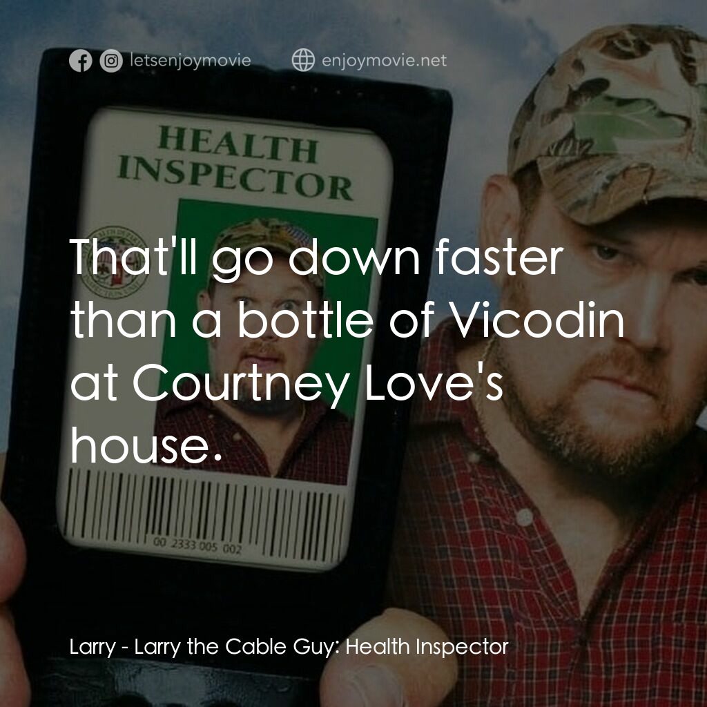 衞生督查員電影對白：Larry:  That'll go down faster than a bottle of Vicodin at Courtney Love's house.