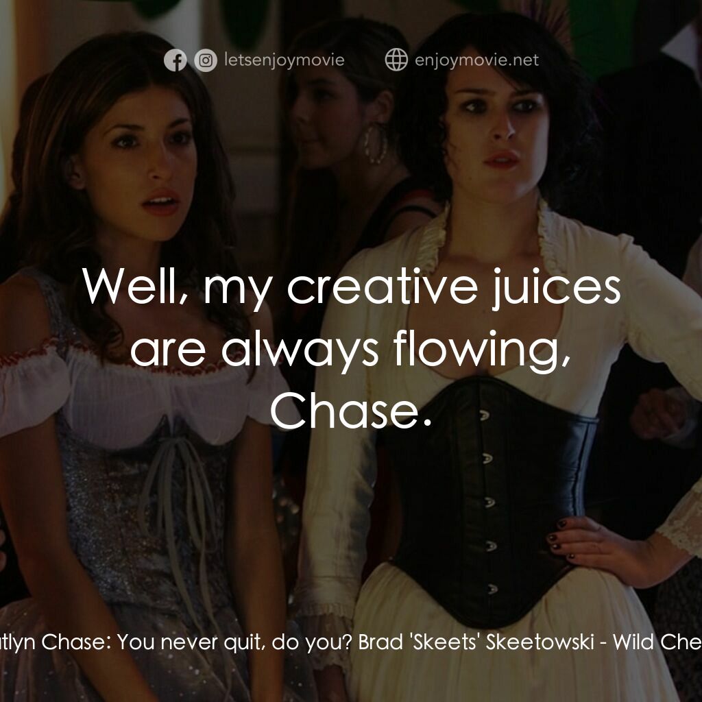 野櫻桃電影對白：Katlyn Chase:  You never quit, do you? Brad 'Skeets' Skeetowski:  Well, my creati