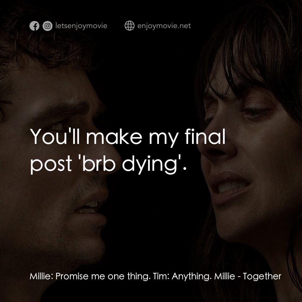 長相黐守電影對白：Millie:  Promise me one thing. Tim:  Anything. Millie:  You'll make my final post