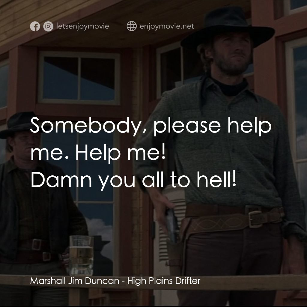 荒野浪子電影對白：Marshall Jim Duncan: Somebody, please help me. Help me!
Damn you all to hell!