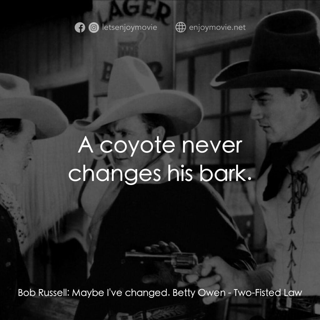 《Two-Fisted Law》經典台詞：Bob Russell:  Maybe I've changed. Betty Owen:  ...